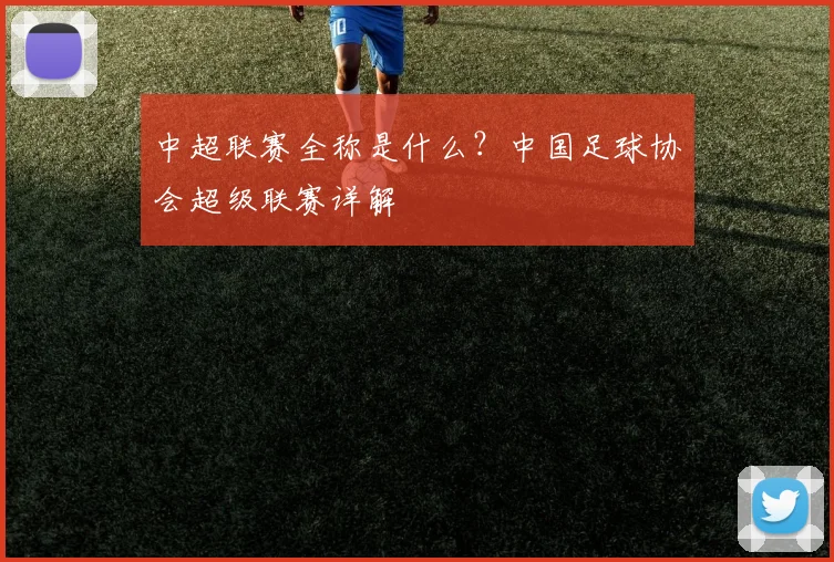 中超联赛全称是什么？中国足球协会超级联赛详解