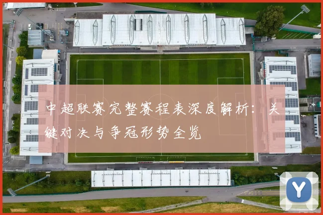 中超联赛完整赛程表深度解析：关键对决与争冠形势全览