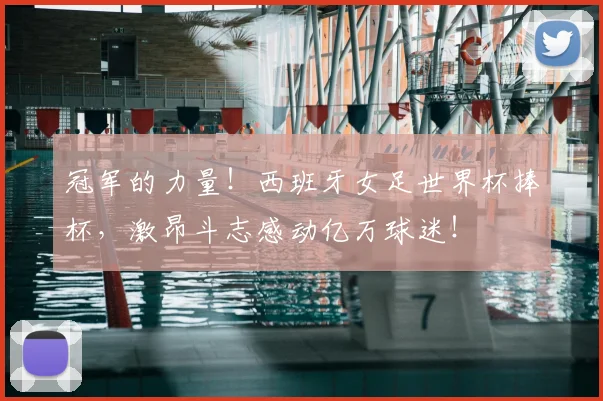 冠军的力量！西班牙女足世界杯捧杯，激昂斗志感动亿万球迷！
